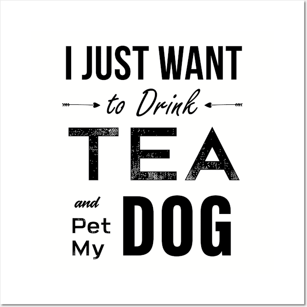 I Just Want To Drink Tea And Pet My Dog Wall Art by teegear